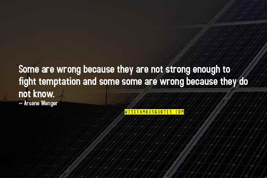 Wenger's Quotes By Arsene Wenger: Some are wrong because they are not strong Wenger's Quotes By Arsene Wenger: Some are wrong because they are not strong
