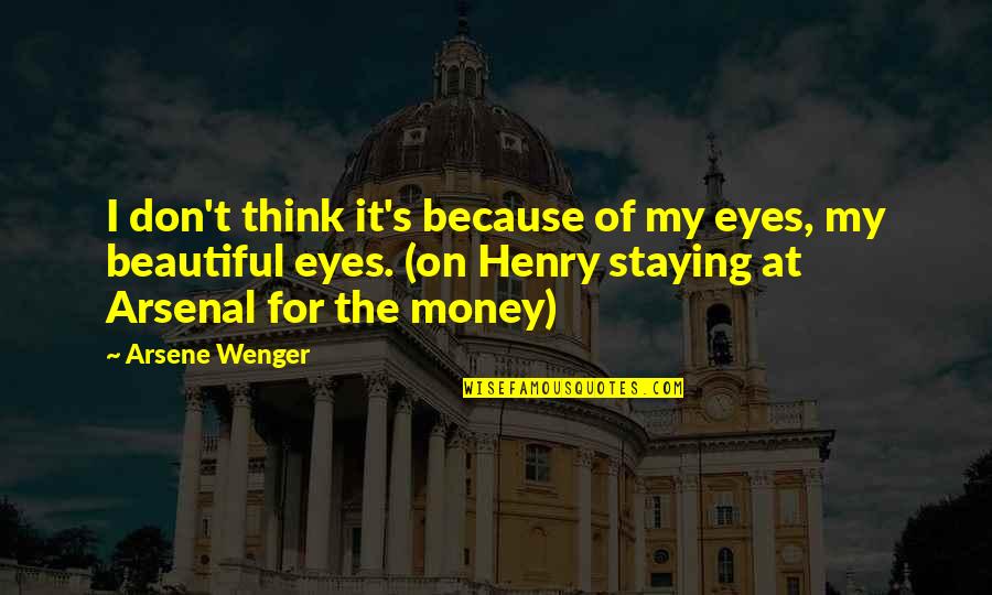 Wenger's Quotes By Arsene Wenger: I don't think it's because of my eyes, Wenger's Quotes By Arsene Wenger: I don't think it's because of my eyes,