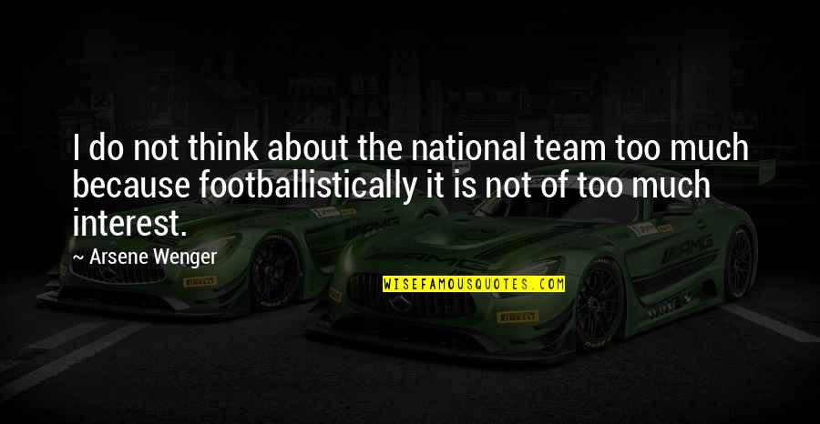 Wenger's Quotes By Arsene Wenger: I do not think about the national team Wenger's Quotes By Arsene Wenger: I do not think about the national team