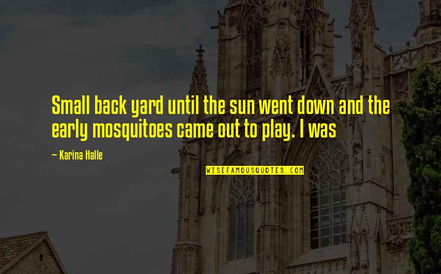 Wenhai Yang Quotes By Karina Halle: Small back yard until the sun went down Wenhai Yang Quotes By Karina Halle: Small back yard until the sun went down