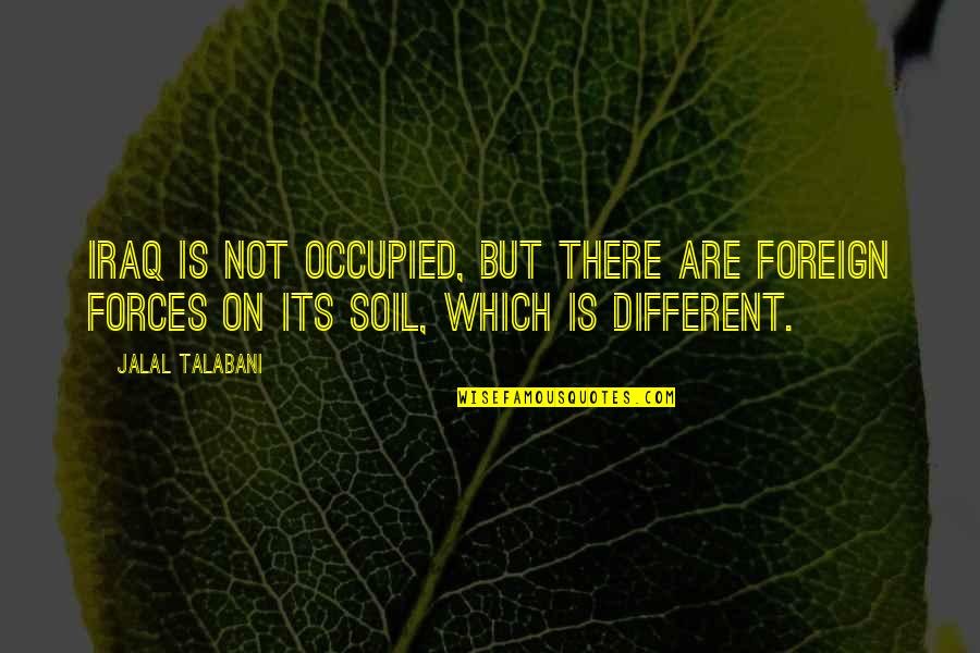 Wenhaikeji Quotes By Jalal Talabani: Iraq is not occupied, but there are foreign Wenhaikeji Quotes By Jalal Talabani: Iraq is not occupied, but there are foreign