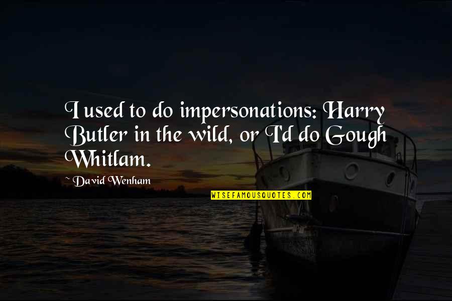 Wenham Quotes By David Wenham: I used to do impersonations: Harry Butler in