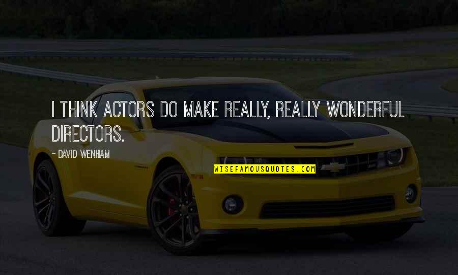 Wenham Quotes By David Wenham: I think actors do make really, really wonderful