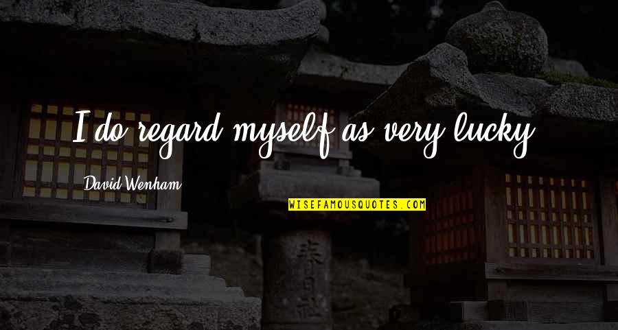 Wenham Quotes By David Wenham: I do regard myself as very lucky.