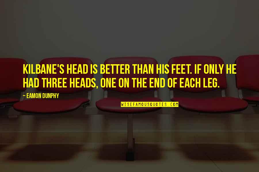 Wenig Stocks Quotes By Eamon Dunphy: Kilbane's head is better than his feet. If Wenig Stocks Quotes By Eamon Dunphy: Kilbane's head is better than his feet. If