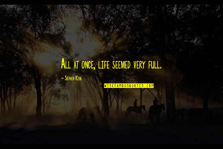 Wenig Stocks Quotes By Stephen King: All at once, life seemed very full. Wenig Stocks Quotes By Stephen King: All at once, life seemed very full.