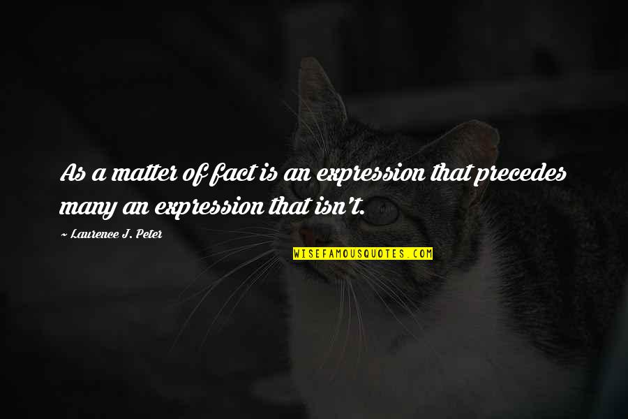 Wenjian Quotes By Laurence J. Peter: As a matter of fact is an expression
