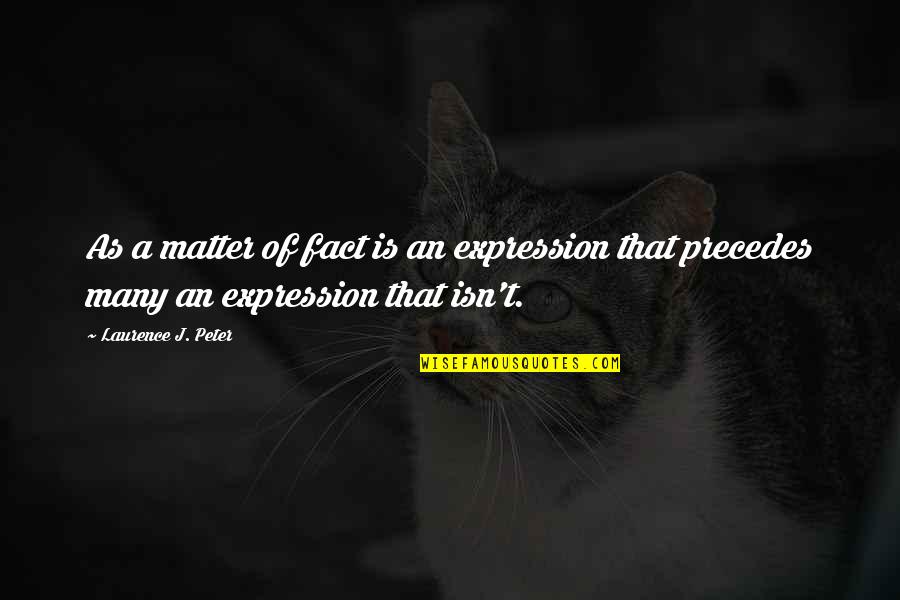 Wenjian Quotes By Laurence J. Peter: As a matter of fact is an expression Wenjian Quotes By Laurence J. Peter: As a matter of fact is an expression