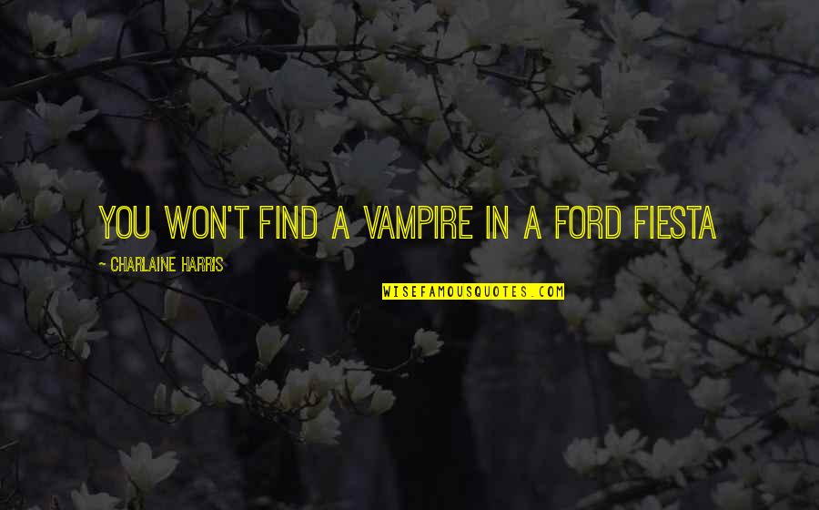 Wenke Greenhouse Quotes By Charlaine Harris: You won't find a vampire in a Ford