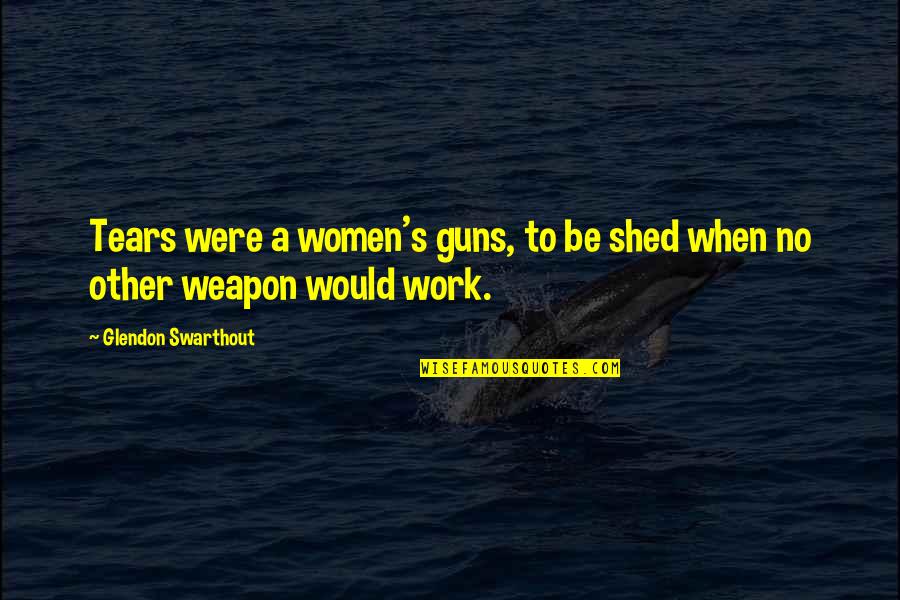 Wenke Greenhouse Quotes By Glendon Swarthout: Tears were a women's guns, to be shed