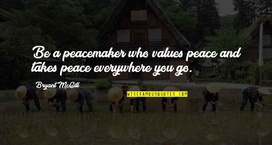 Wenlock Quotes By Bryant McGill: Be a peacemaker who values peace and takes