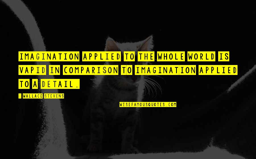 Wenn Wir Quotes By Wallace Stevens: Imagination applied to the whole world is vapid Wenn Wir Quotes By Wallace Stevens: Imagination applied to the whole world is vapid