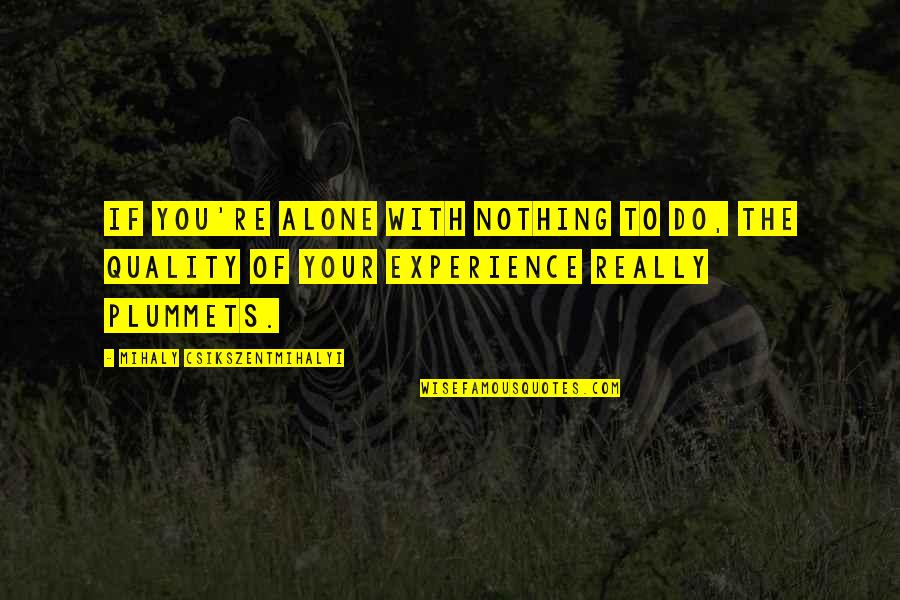Wennekes Dakbedekkingen Quotes By Mihaly Csikszentmihalyi: If you're alone with nothing to do, the Wennekes Dakbedekkingen Quotes By Mihaly Csikszentmihalyi: If you're alone with nothing to do, the