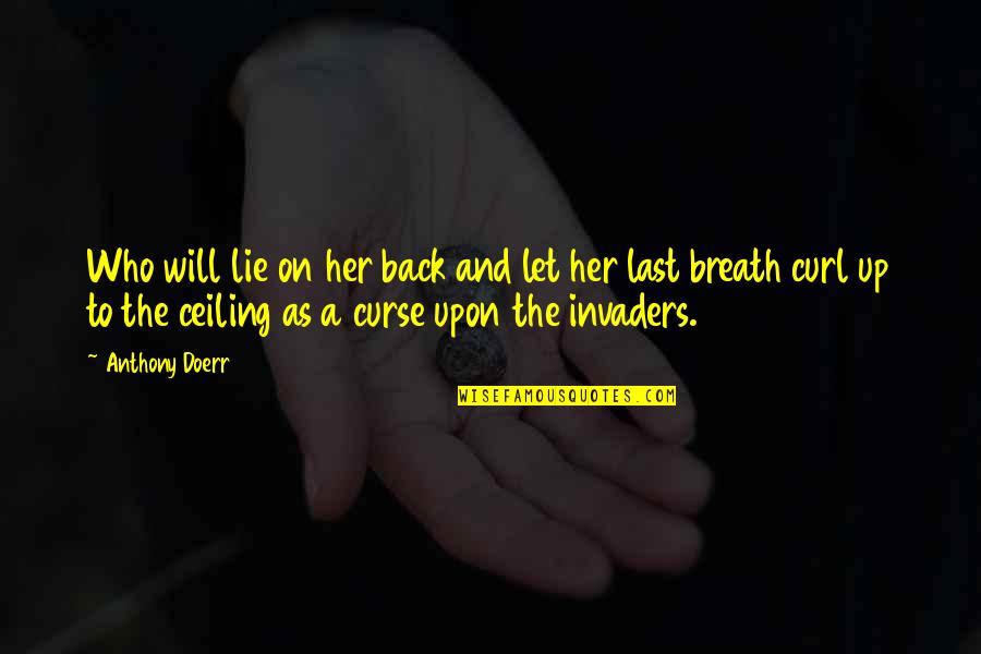 Wennekes Den Quotes By Anthony Doerr: Who will lie on her back and let