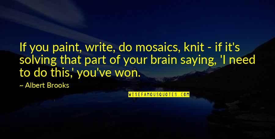 Wenneman Quotes By Albert Brooks: If you paint, write, do mosaics, knit - Wenneman Quotes By Albert Brooks: If you paint, write, do mosaics, knit -