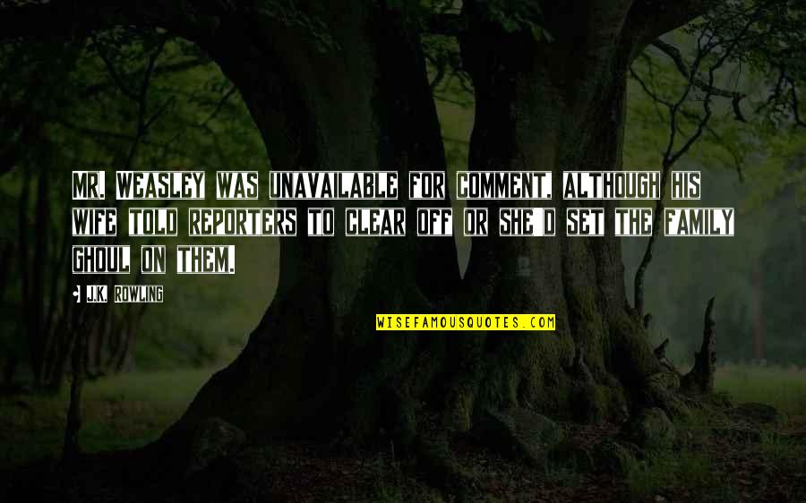 Wennier Quotes By J.K. Rowling: Mr. Weasley was unavailable for comment, although his Wennier Quotes By J.K. Rowling: Mr. Weasley was unavailable for comment, although his