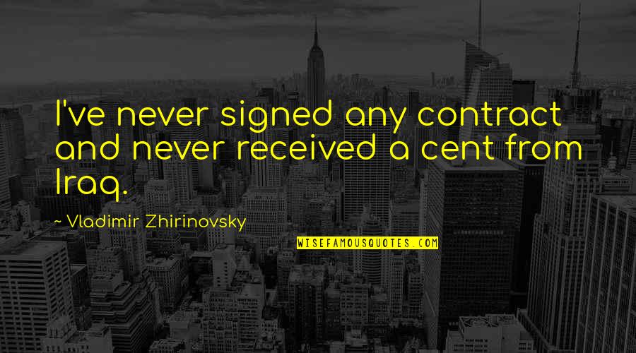 Wennington Basketball Quotes By Vladimir Zhirinovsky: I've never signed any contract and never received Wennington Basketball Quotes By Vladimir Zhirinovsky: I've never signed any contract and never received