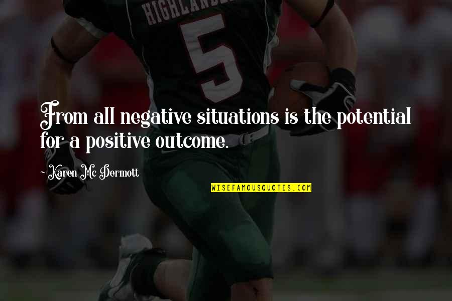 Wennington Romero Quotes By Karen Mc Dermott: From all negative situations is the potential for