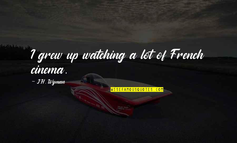 Wenns Auctions Quotes By J.H. Wyman: I grew up watching a lot of French Wenns Auctions Quotes By J.H. Wyman: I grew up watching a lot of French