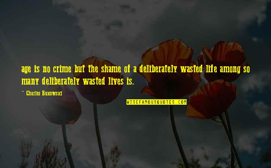Wennsatz Quotes By Charles Bukowski: age is no crime but the shame of
