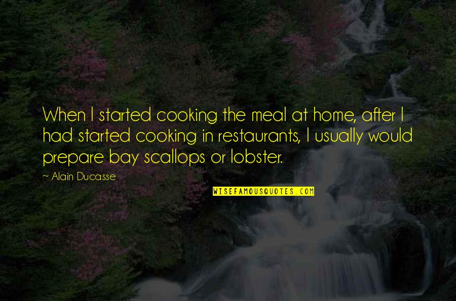 Wenny Quotes By Alain Ducasse: When I started cooking the meal at home,