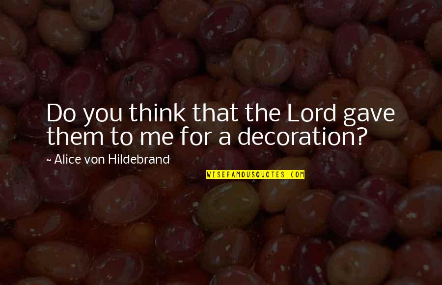 Wensings Quotes By Alice Von Hildebrand: Do you think that the Lord gave them Wensings Quotes By Alice Von Hildebrand: Do you think that the Lord gave them