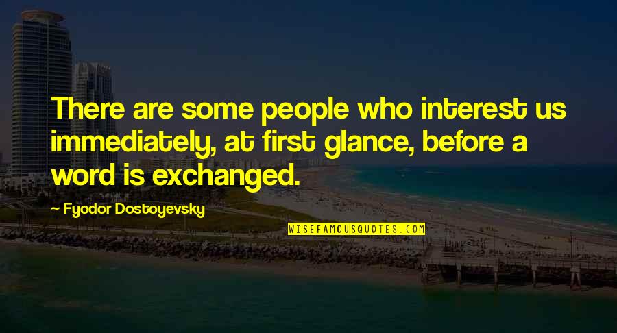 Wenskie Quotes By Fyodor Dostoyevsky: There are some people who interest us immediately,