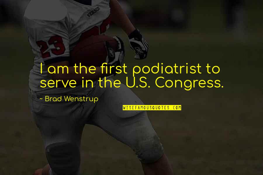 Wenstrup For Congress Quotes By Brad Wenstrup: I am the first podiatrist to serve in