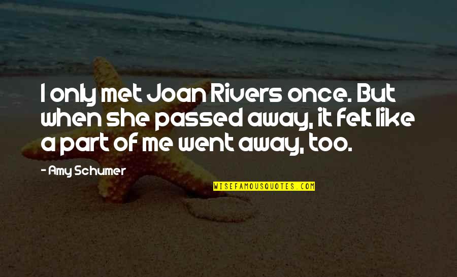 Went Away Quotes By Amy Schumer: I only met Joan Rivers once. But when