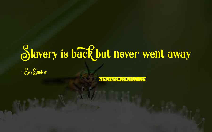 Went Away Quotes By Eve Ensler: Slavery is back but never went away