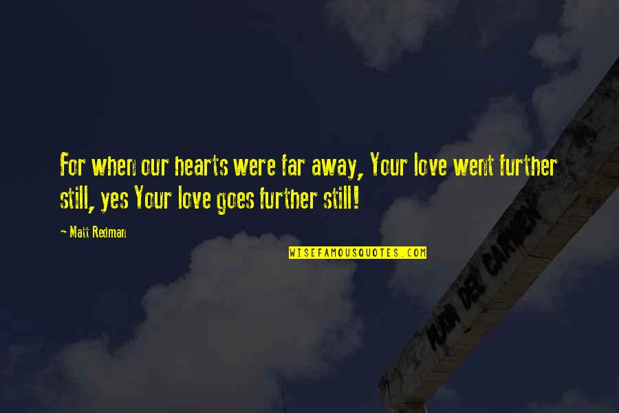 Went Away Quotes By Matt Redman: For when our hearts were far away, Your