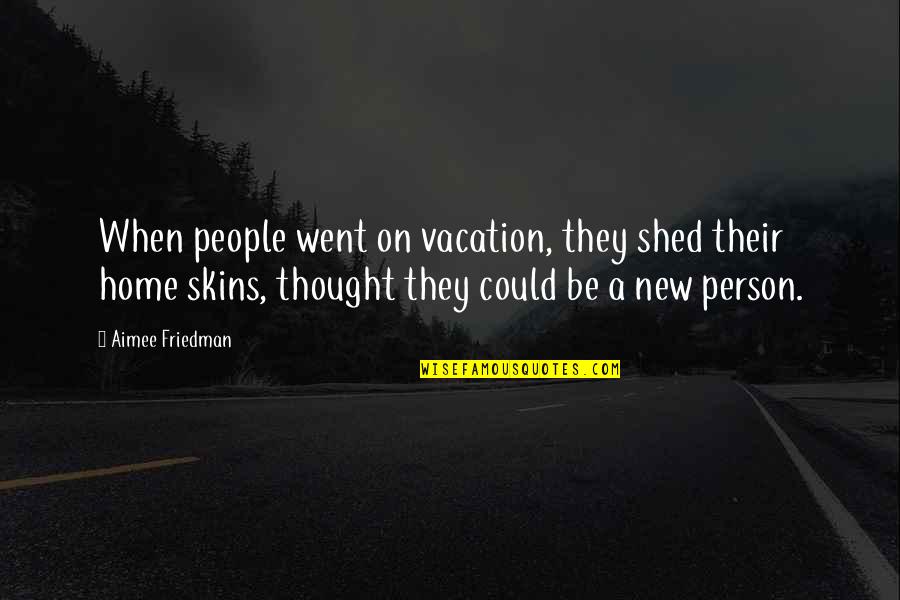 Went Home Quotes By Aimee Friedman: When people went on vacation, they shed their