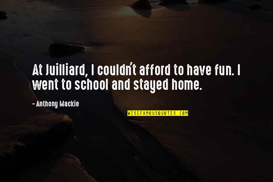 Went Home Quotes By Anthony Mackie: At Juilliard, I couldn't afford to have fun.