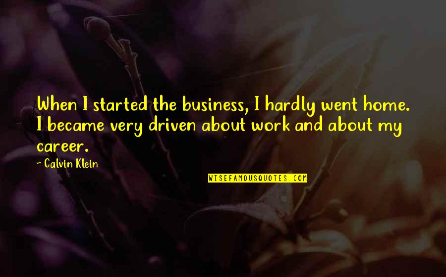 Went Home Quotes By Calvin Klein: When I started the business, I hardly went