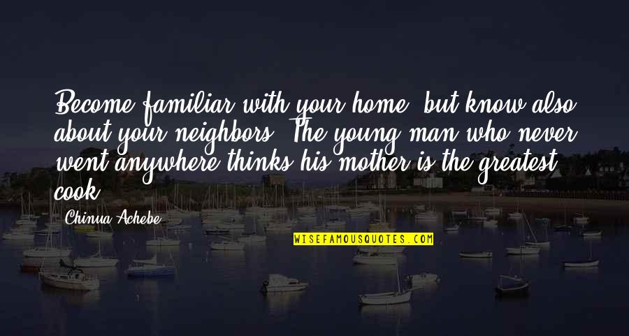 Went Home Quotes By Chinua Achebe: Become familiar with your home, but know also