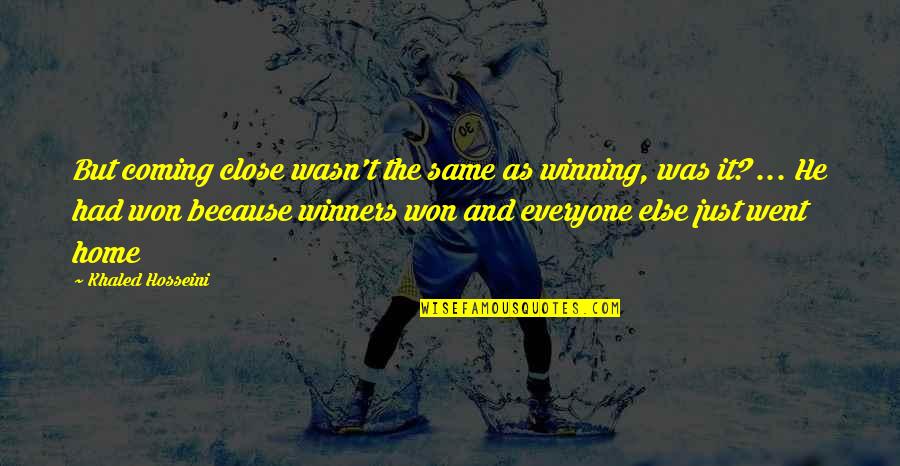 Went Home Quotes By Khaled Hosseini: But coming close wasn't the same as winning,