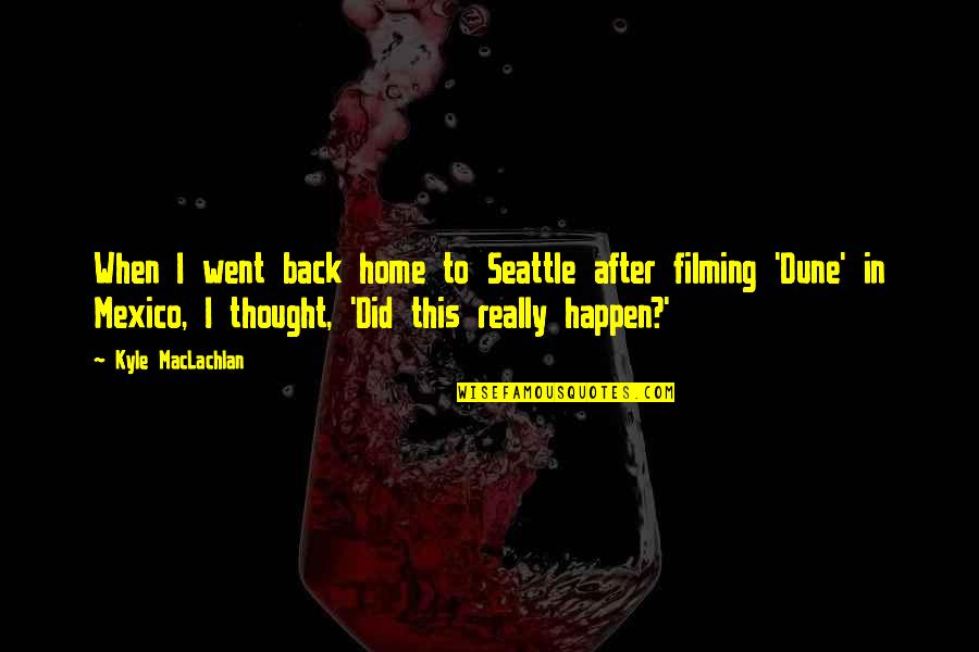 Went Home Quotes By Kyle MacLachlan: When I went back home to Seattle after