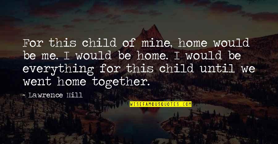Went Home Quotes By Lawrence Hill: For this child of mine, home would be