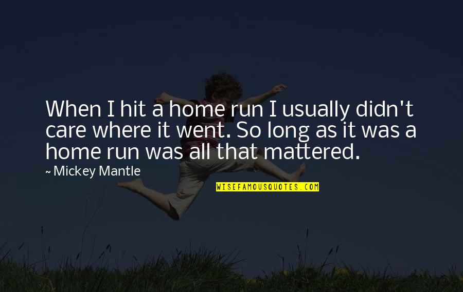 Went Home Quotes By Mickey Mantle: When I hit a home run I usually