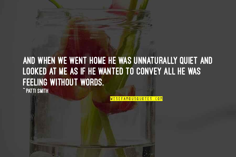 Went Home Quotes By Patti Smith: And when we went home he was unnaturally