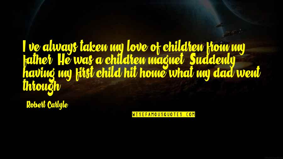 Went Home Quotes By Robert Carlyle: I've always taken my love of children from