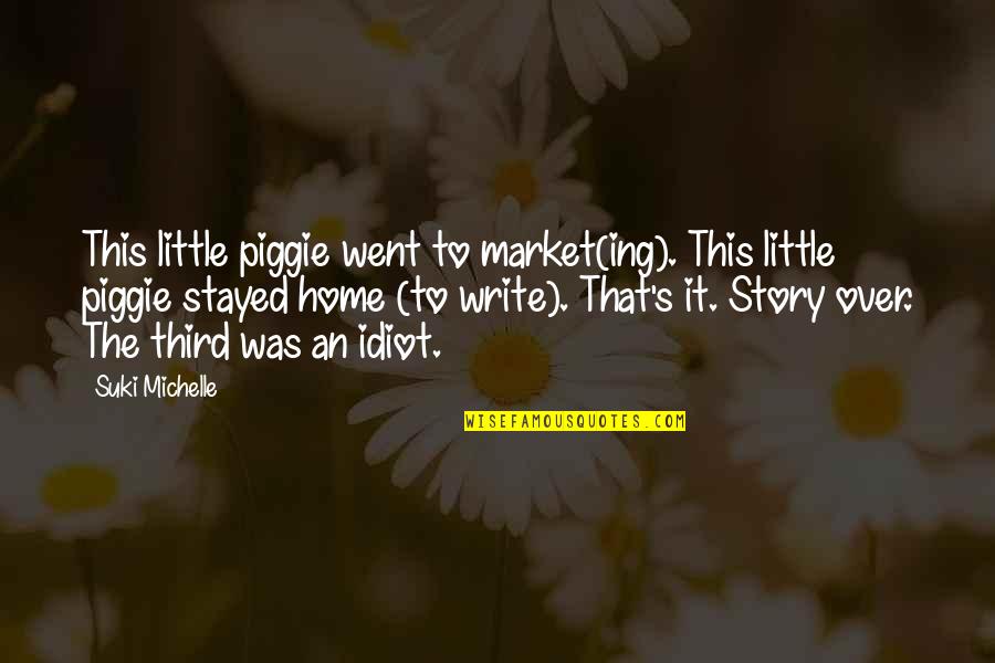 Went Home Quotes By Suki Michelle: This little piggie went to market(ing). This little