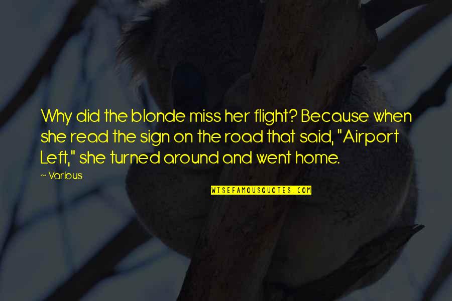 Went Home Quotes By Various: Why did the blonde miss her flight? Because