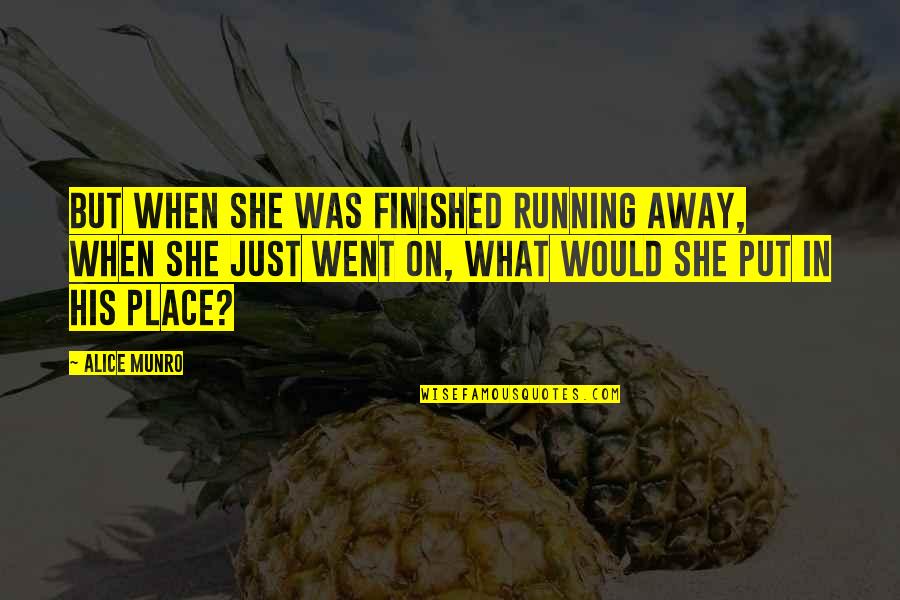 Went On Quotes By Alice Munro: But when she was finished running away, when Went On Quotes By Alice Munro: But when she was finished running away, when