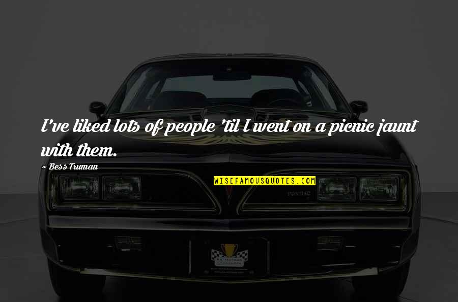 Went On Quotes By Bess Truman: I've liked lots of people 'til I went