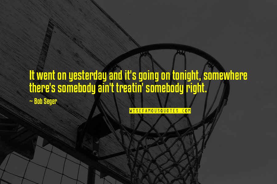 Went On Quotes By Bob Seger: It went on yesterday and it's going on Went On Quotes By Bob Seger: It went on yesterday and it's going on