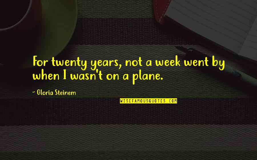 Went On Quotes By Gloria Steinem: For twenty years, not a week went by Went On Quotes By Gloria Steinem: For twenty years, not a week went by