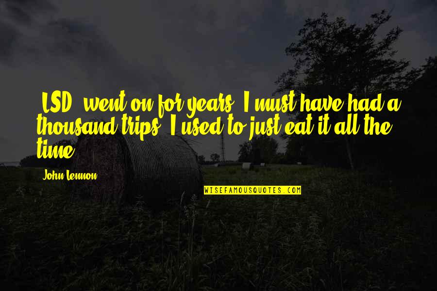 Went On Quotes By John Lennon: [LSD] went on for years. I must have
