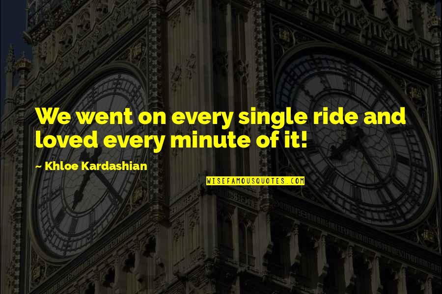 Went On Quotes By Khloe Kardashian: We went on every single ride and loved Went On Quotes By Khloe Kardashian: We went on every single ride and loved