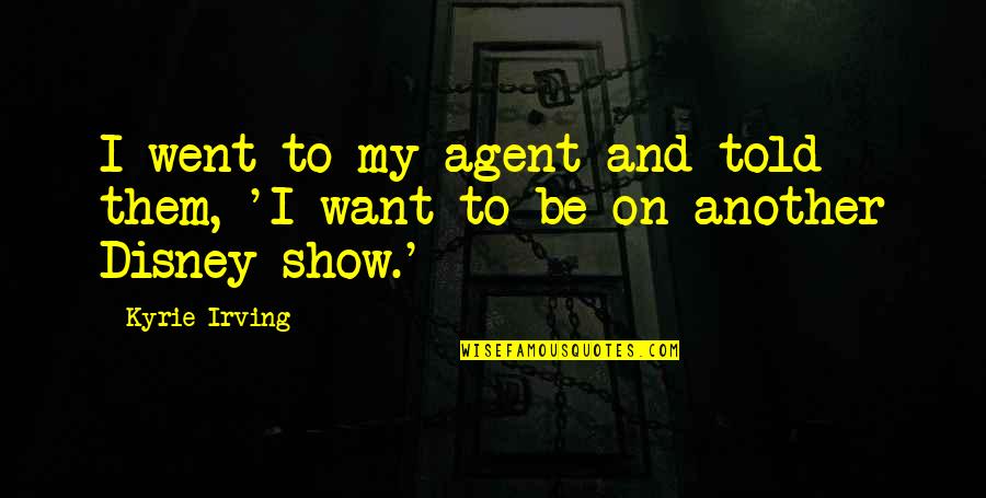 Went On Quotes By Kyrie Irving: I went to my agent and told them,